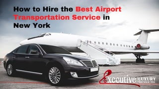 How to Hire the Best Airport
Transportation Service in
New York
 
