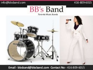 info@bbsband.com                                 416-809-6015


                        Toronto Music Bands




    Email - bbsband@bbsband.com Contact No - 416-809-6015
 