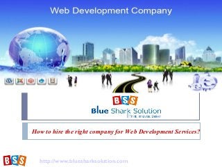 How to hire the right company for Web Development Services?

http://www.bluesharksolution.com

 