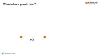 When to hire a growth team?
@thibault_imbert
PMF
 