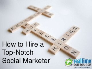 How to Hire a
Top-Notch
Social Marketer
 