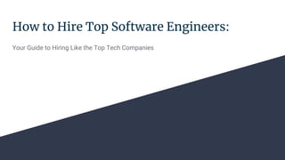 How to Hire Top Software Engineers:
Your Guide to Hiring Like the Top Tech Companies
 
