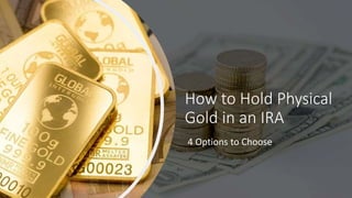 How to Hold Physical
Gold in an IRA
4 Options to Choose
 