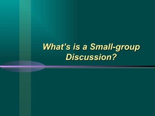What’s is a Small-group Discussion? 