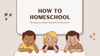 How to
Homeschool
10 ways to attain the path of Success
 