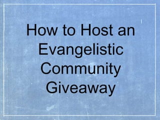How to Host an
 Evangelistic
  Community
   Giveaway
 