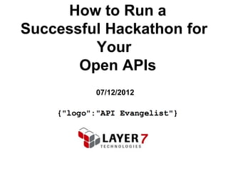 How to Run a
Successful Hackathon for
         Your
       Open APIs
         07/12/2012
 