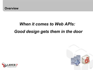 Overview




           When it comes to Web APIs:
     Good design gets them in the door
       good management keeps them
              coming back for more.



                                         3
 