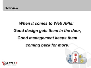 Overview




           When it comes to Web APIs:
     Good design gets them in the door,
       Good management keeps them
              coming back for more.



                                          4
 