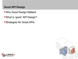 Good API Design
 Why Good Design Matters
 What is ‘good’ API Design?
 Strategies for Great APIs




                               6
 
