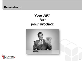 Remember…


              Your API
                 *is*
            your product.




                            10
 