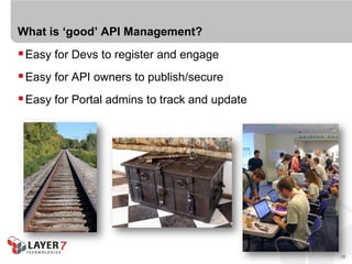 What is ‘good’ API Management?
 Easy for Devs to register and engage
 Easy for API owners to publish/secure
 Easy for Portal admins to track and update




                                               15
 