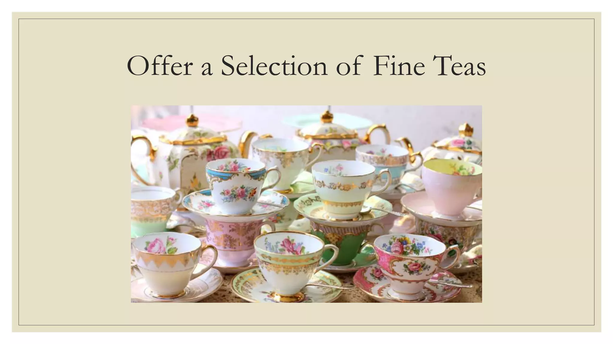 Offer a Selection of Fine Teas
 