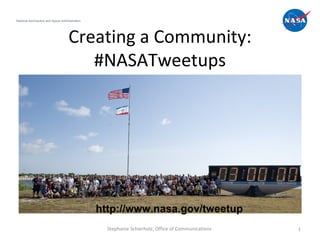 National Aeronautics and Space Administration




                                    Creating a Community:
                                       #NASATweetups




                                                http://www.nasa.gov/tweetup
                                                  Stephanie Schierholz, Office of Communications   1
 