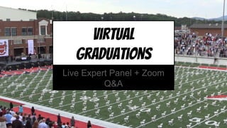 Virtual
Graduations
Live Expert Panel + Zoom
Q&A
 