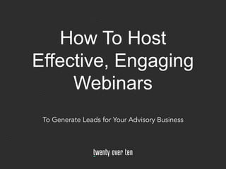 How To Host
Effective, Engaging
Webinars
To Generate Leads for Your Advisory Business
 