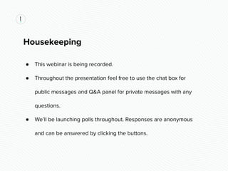 Housekeeping
● This webinar is being recorded.
● Throughout the presentation feel free to use the chat box for
public mess...