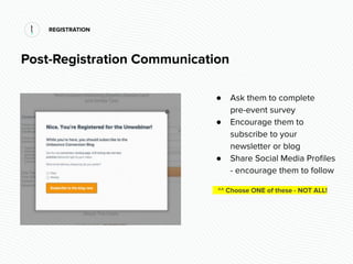 REGISTRATION
● Ask them to complete
pre-event survey
● Encourage them to
subscribe to your
newsletter or blog
● Share Soci...