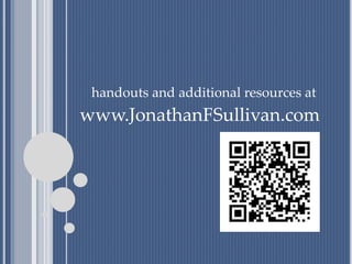 handouts and additional resources at
www.JonathanFSullivan.com
 