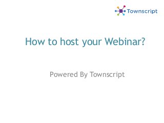 How to host your Webinar?
Powered By Townscript
 