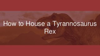 How to House a Tyrannosaurus
Rex
 