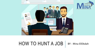 HOW TO HUNT A JOB BY : Mina ElOkdah
 