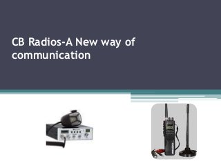 CB Radios-A New way of 
communication 
 
