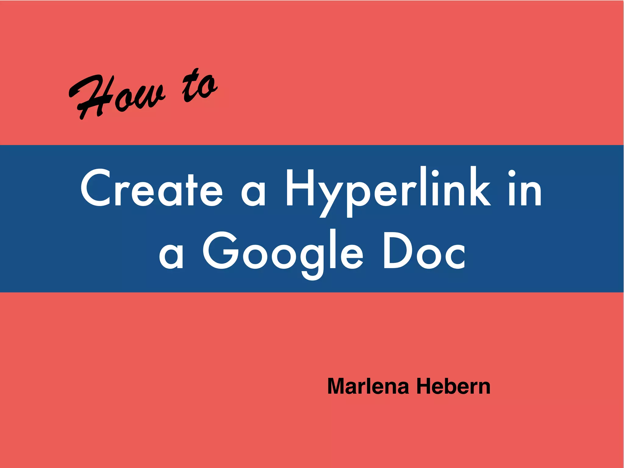 Create a Hyperlink in
Google Docs or Slides
How to
Marlena Hebern