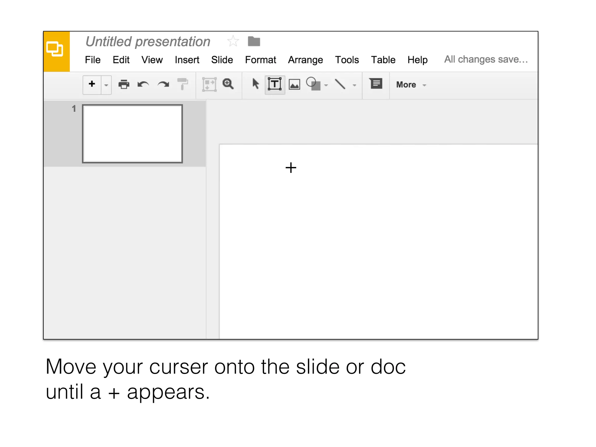 Move your curser onto the slide or doc
until a + appears.
+