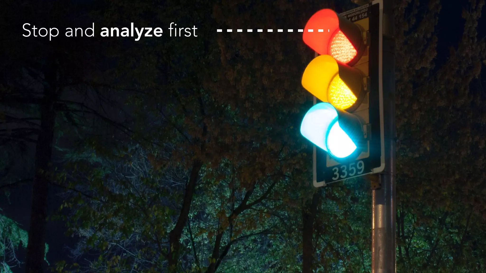 Stop and analyze first
 