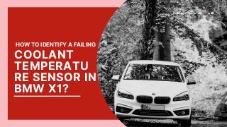 COOLANT
TEMPERATU
RE SENSOR IN
BMW X1?
HOW TO IDENTIFY A FAILING
 