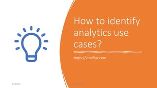 How to identify
analytics use
cases?
https://vitalflux.com
4/13/2023 https://vitalflux.com
 