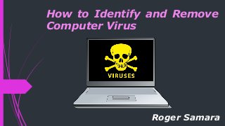 How to Identify and Remove
Computer Virus
Roger Samara
 