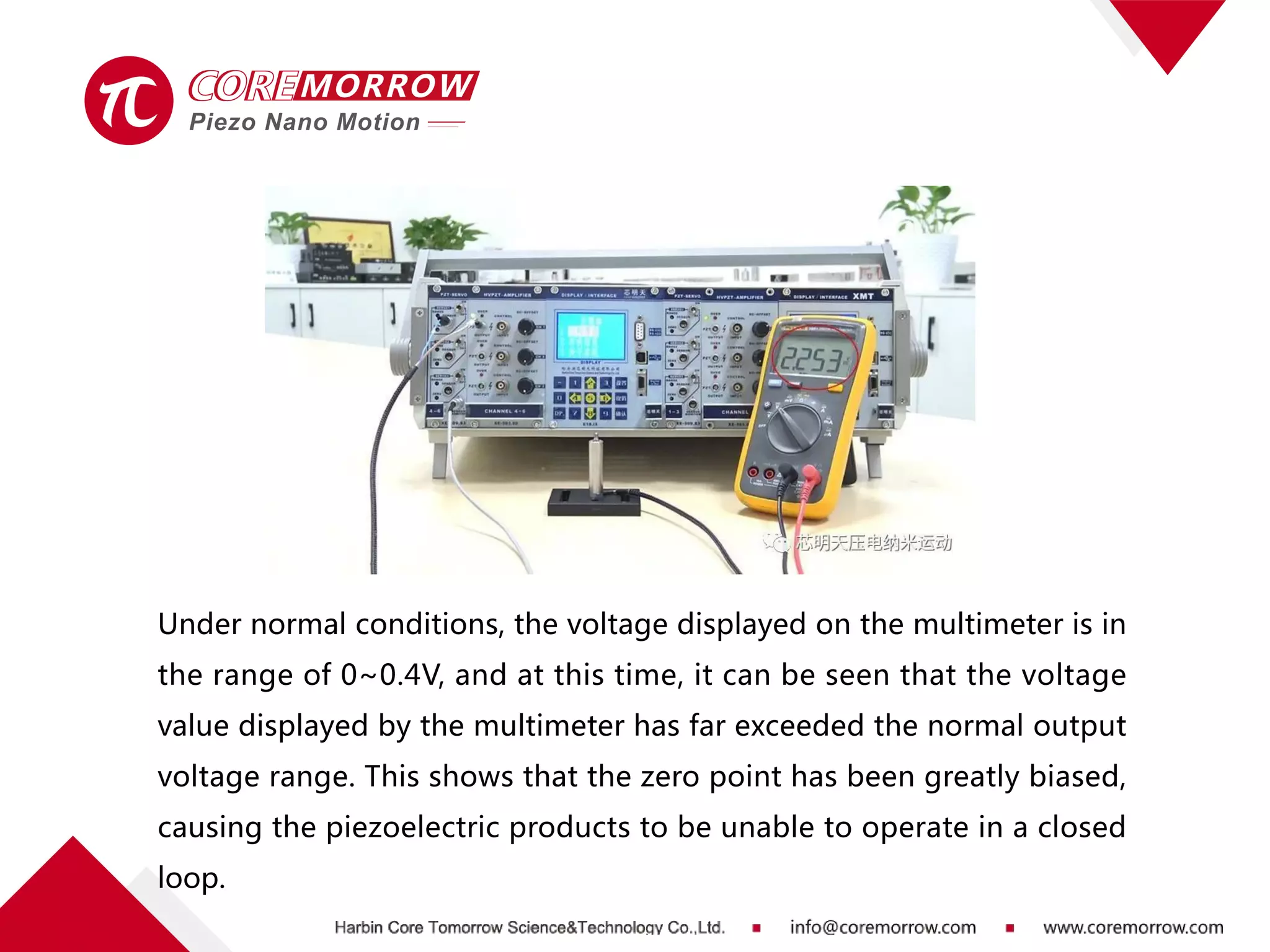 Under normal conditions, the voltage displayed on the multimeter is in
the range of 0~0.4V, and at this time, it can be seen that the voltage
value displayed by the multimeter has far exceeded the normal output
voltage range. This shows that the zero point has been greatly biased,
causing the piezoelectric products to be unable to operate in a closed
loop.
 
