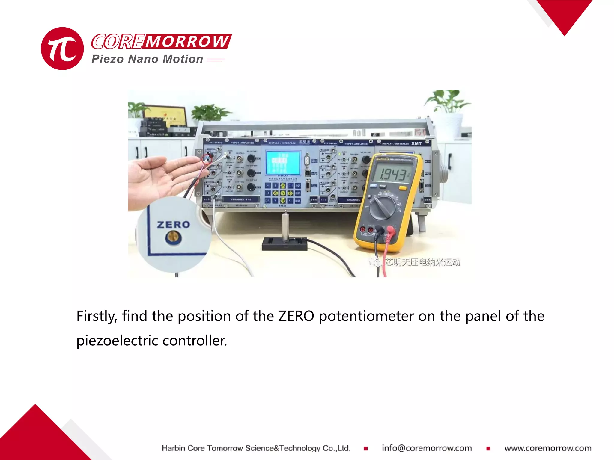 Firstly, find the position of the ZERO potentiometer on the panel of the
piezoelectric controller.
 