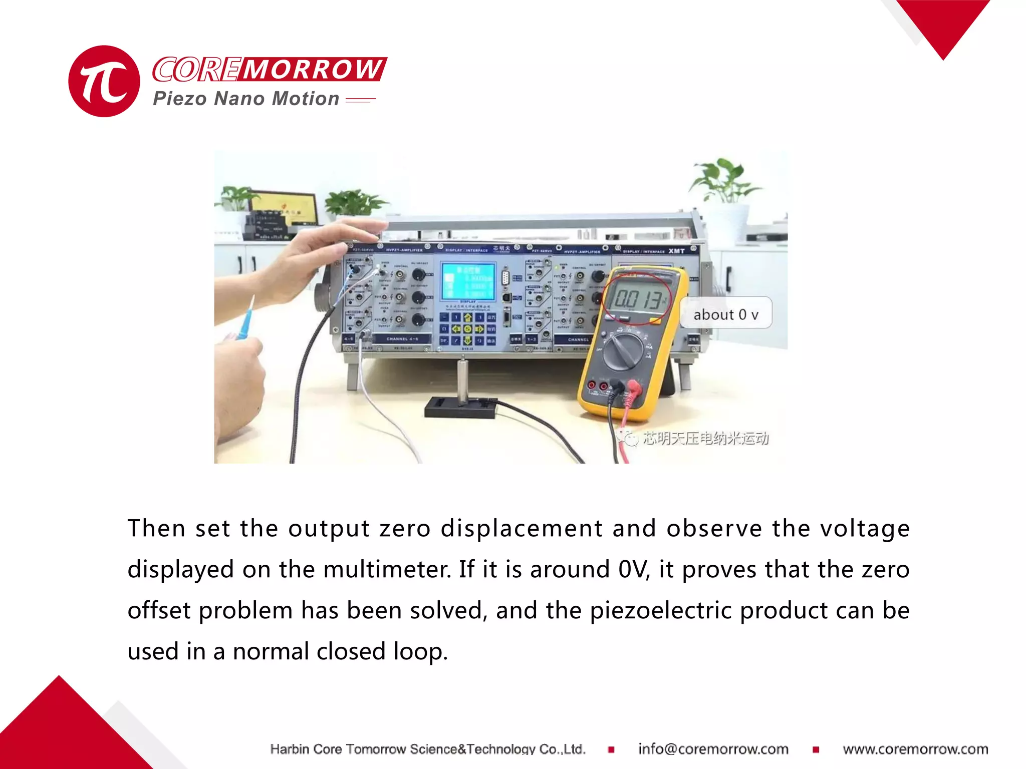 Then set the output zero displacement and observe the voltage
displayed on the multimeter. If it is around 0V, it proves that the zero
offset problem has been solved, and the piezoelectric product can be
used in a normal closed loop.
 