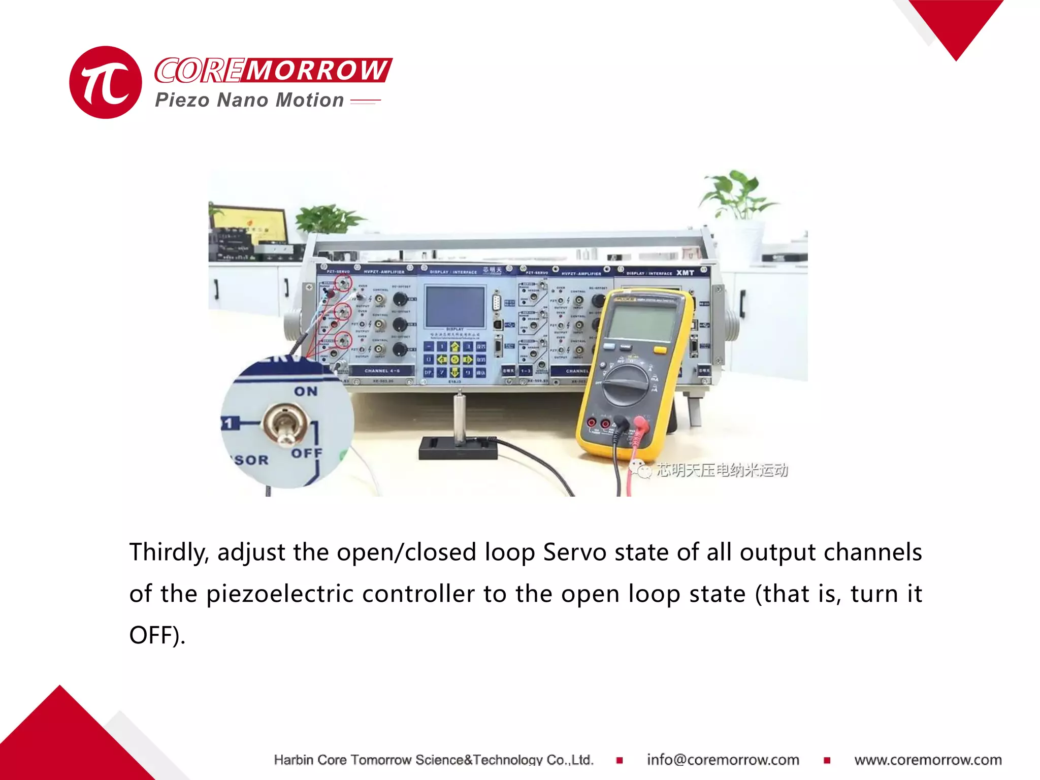 Thirdly, adjust the open/closed loop Servo state of all output channels
of the piezoelectric controller to the open loop state (that is, turn it
OFF).
 