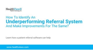 © 2018 | Payoda - Confidential
1
How To Identify An
Underperforming Referral System
And Make Improvements For The Same?
www.healthviewx.com
Learn how a patient referral software can help
 