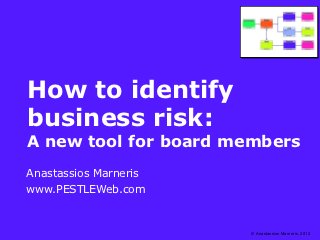 How to identify
business risk:
A new tool for board members
Anastassios Marneris
www.PESTLEWeb.com


                       © Anastassios Marneris, 2012
 