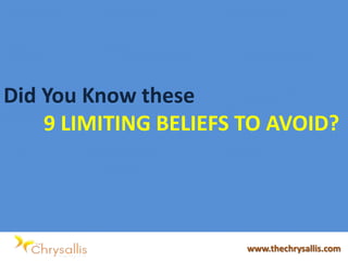 Did You Know these
9 LIMITING BELIEFS TO AVOID?
www.thechrysallis.com
 