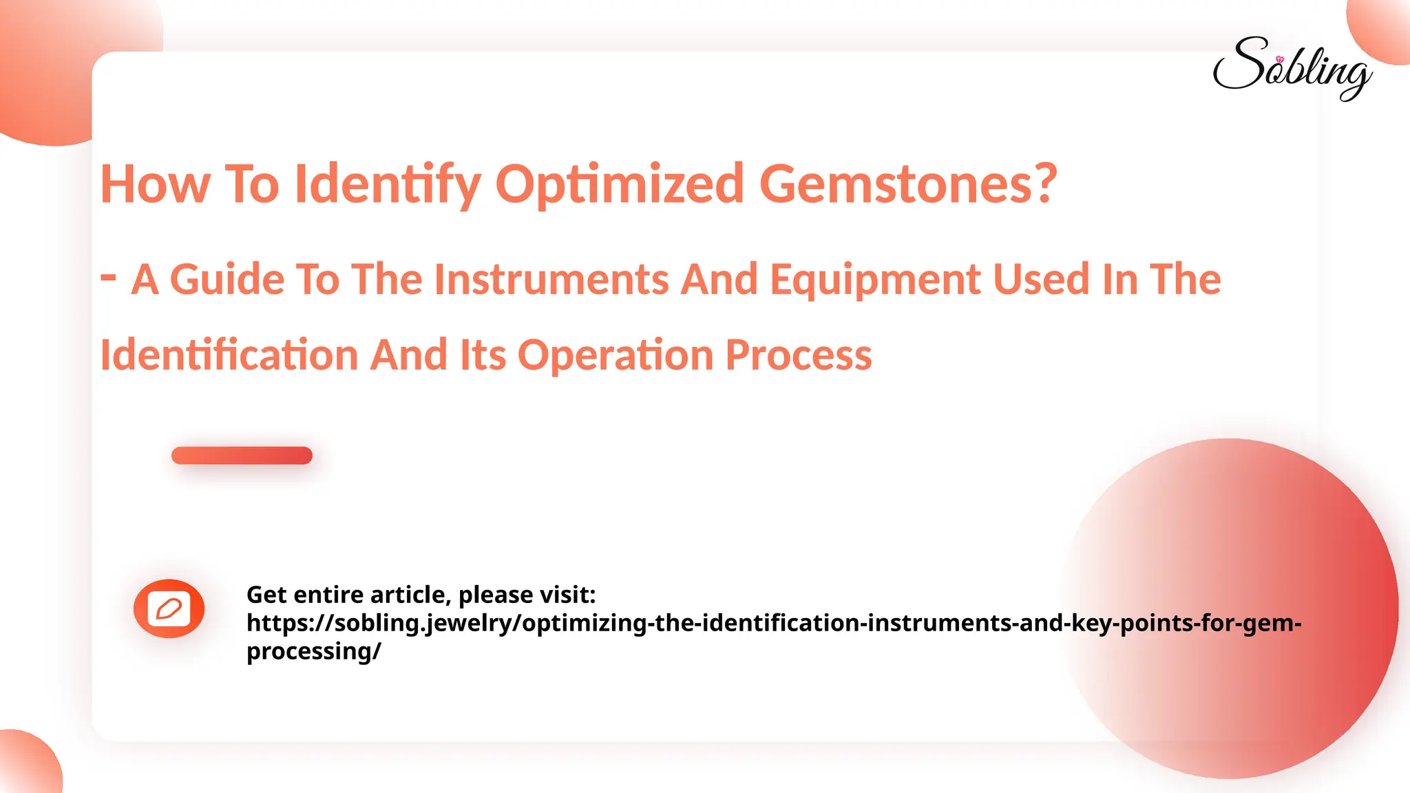 How To Identify Optimized Gemstones?
- A Guide To The Instruments And Equipment Used In The
Identification And Its Operation Process
Get entire article, please visit:
https://sobling.jewelry/optimizing-the-identification-instruments-and-key-points-for-gem-
processing/
 