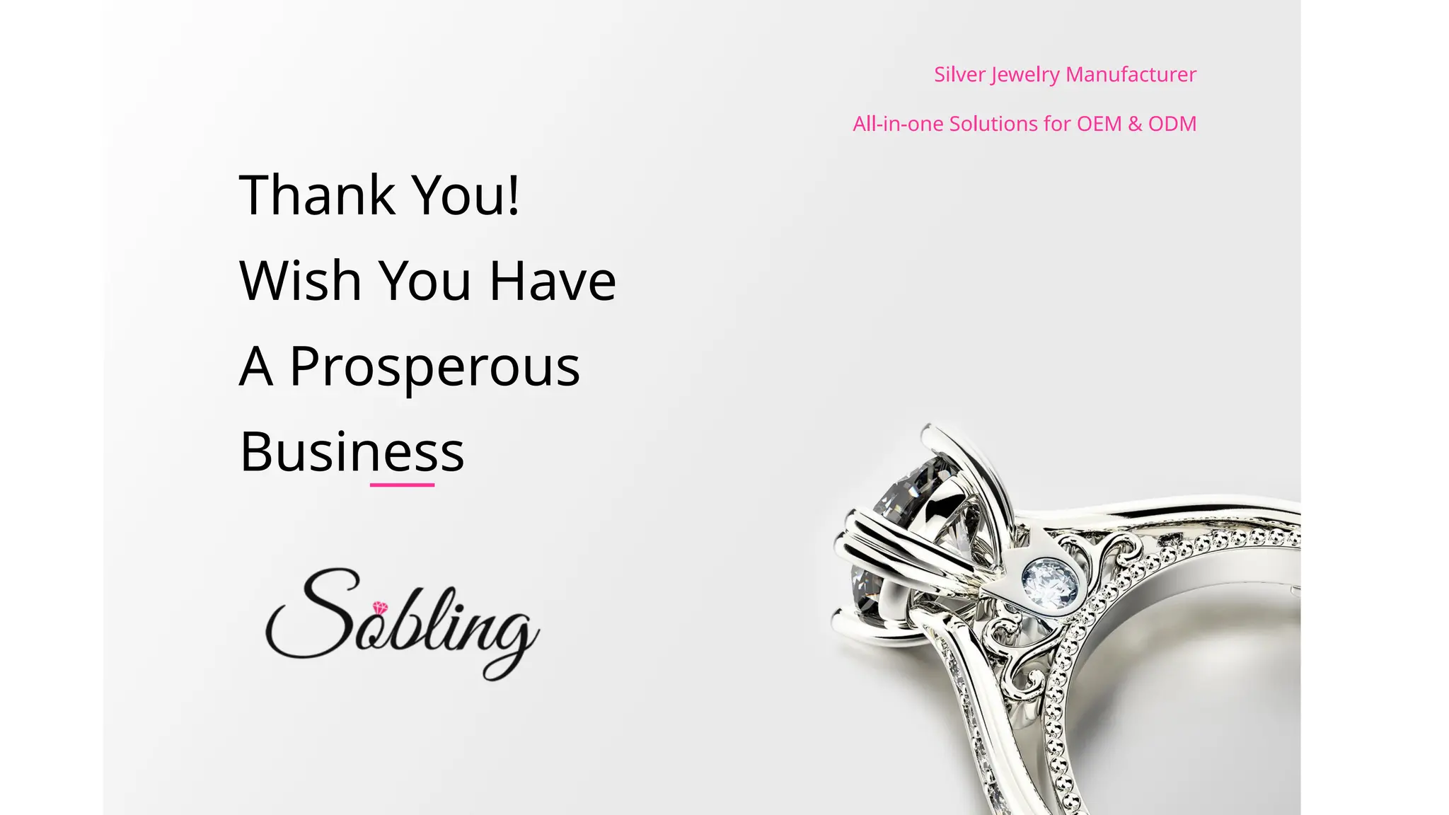 Thank You!
Wish You Have
A Prosperous
Business
Silver Jewelry Manufacturer
All-in-one Solutions for OEM & ODM
 