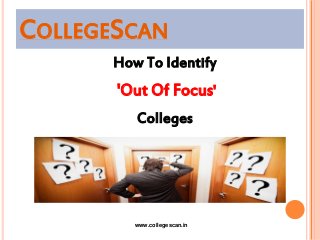How To Identify
'Out Of Focus'
Colleges
COLLEGESCAN
www.collegescan.in
 