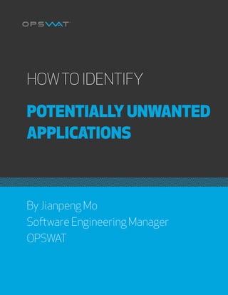 HOW TO IDENTIFY POTENTIALLY UNWANTED APPLICATIONS | PAGE 1
HOWTO IDENTIFY
POTENTIALLY UNWANTED
APPLICATIONS
By Jianpeng Mo
Software Engineering Manager
OPSWAT
 