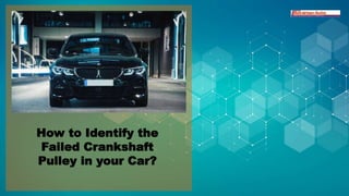 How to Identify the
Failed Crankshaft
Pulley in your Car?
 