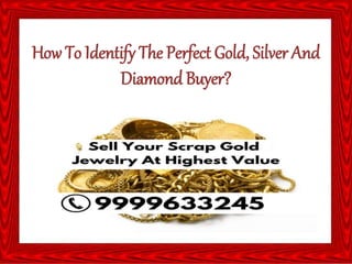 How To Identify The Perfect Gold, Silver And
Diamond Buyer?
 