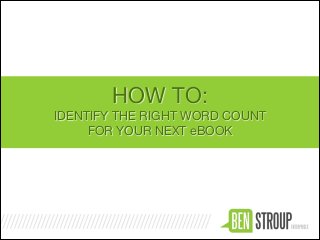 HOW TO:

IDENTIFY THE RIGHT WORD COUNT 

FOR YOUR NEXT eBOOK
 