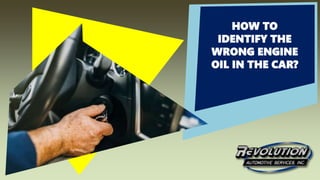 HOW TO
IDENTIFY THE
WRONG ENGINE
OIL IN THE CAR?
 