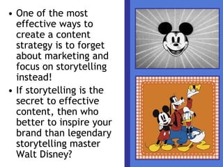 • One of the most
effective ways to
create a content
strategy is to forget
about marketing and
focus on storytelling
inste...