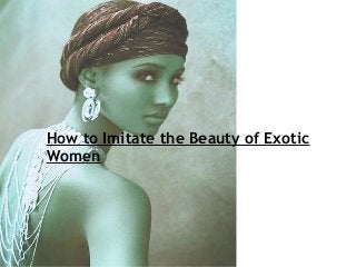 How to Imitate the Beauty of Exotic
Women

 